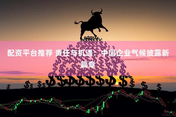 配资平台推荐 责任与机遇：中国企业气候披露新篇章