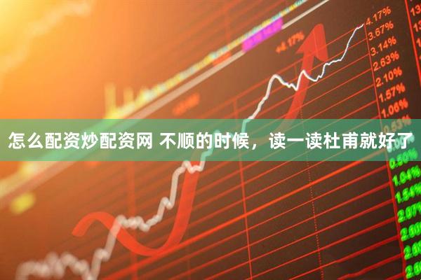 怎么配资炒配资网 不顺的时候，读一读杜甫就好了